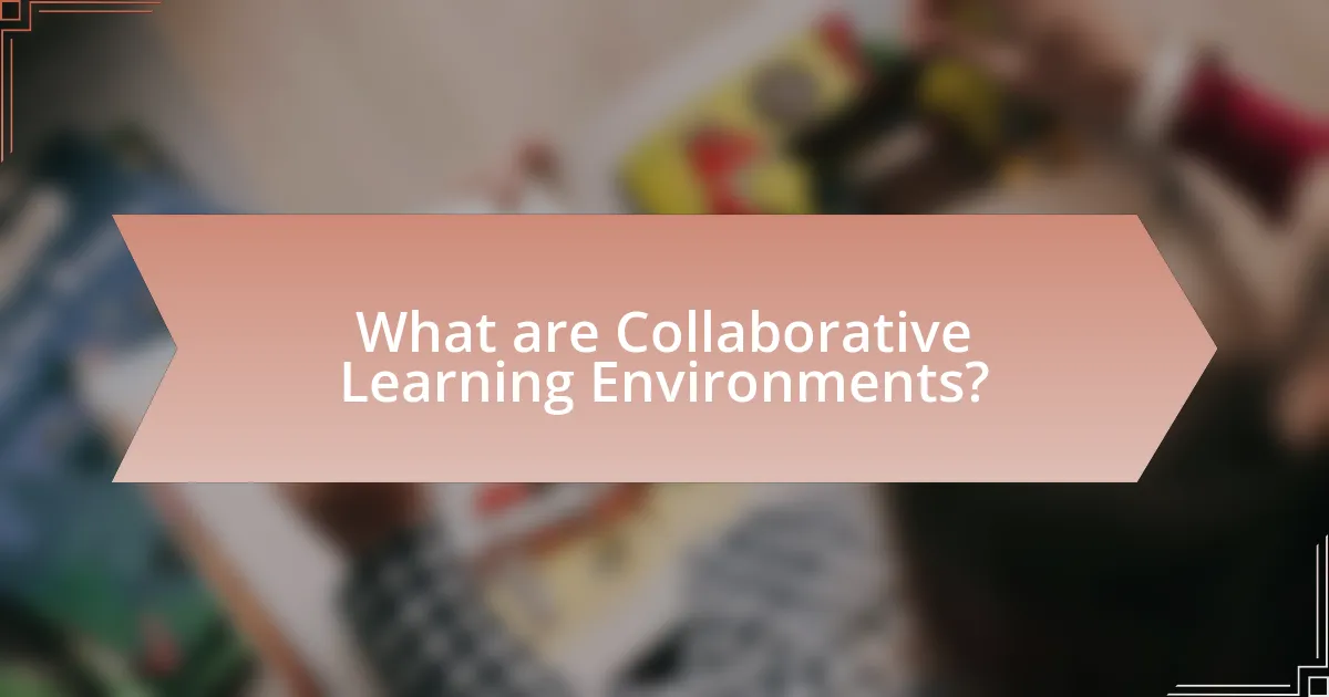 What are Collaborative Learning Environments?